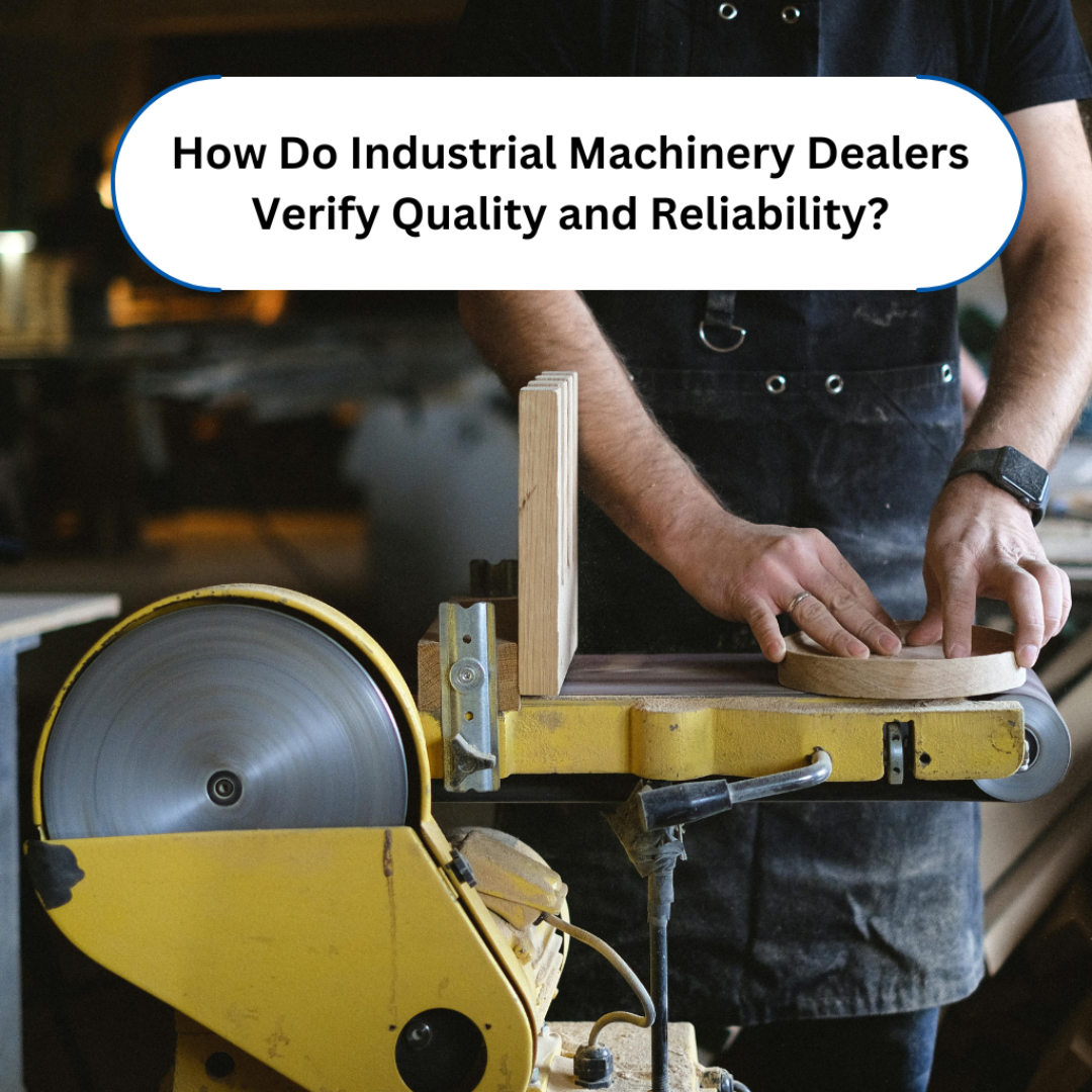 How Do Industrial Machinery Dealers Verify Quality and Reliability?